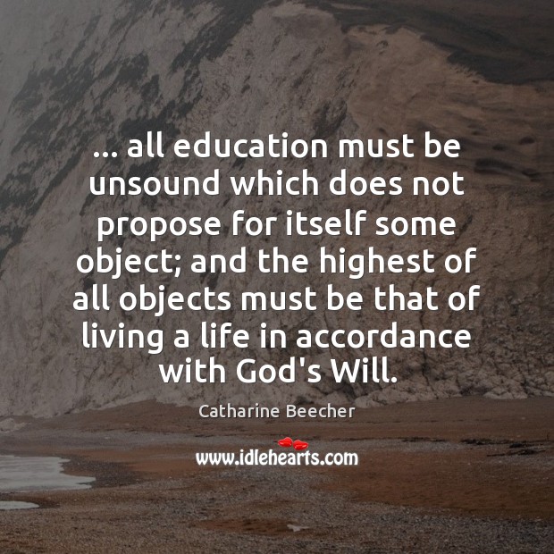 … all education must be unsound which does not propose for itself some Catharine Beecher Picture Quote