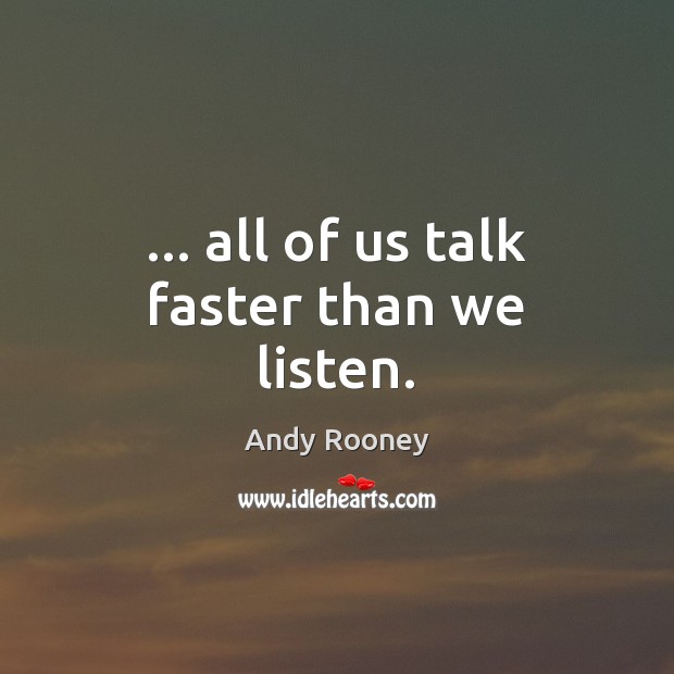 … all of us talk faster than we listen. Andy Rooney Picture Quote