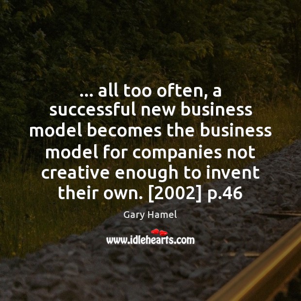 … all too often, a successful new business model becomes the business model Gary Hamel Picture Quote