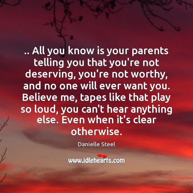 .. All you know is your parents telling you that you’re not deserving, Danielle Steel Picture Quote