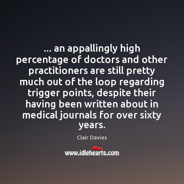 … an appallingly high percentage of doctors and other practitioners are still pretty Medical Quotes Image