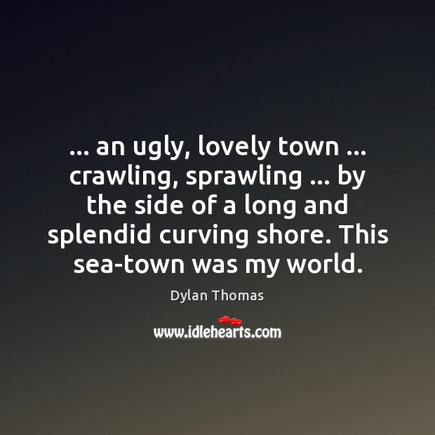 … an ugly, lovely town … crawling, sprawling … by the side of a long Image