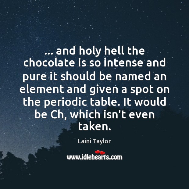 … and holy hell the chocolate is so intense and pure it should Laini Taylor Picture Quote
