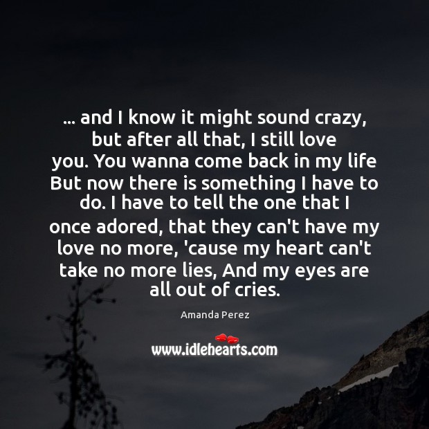… and I know it might sound crazy, but after all that, I Amanda Perez Picture Quote