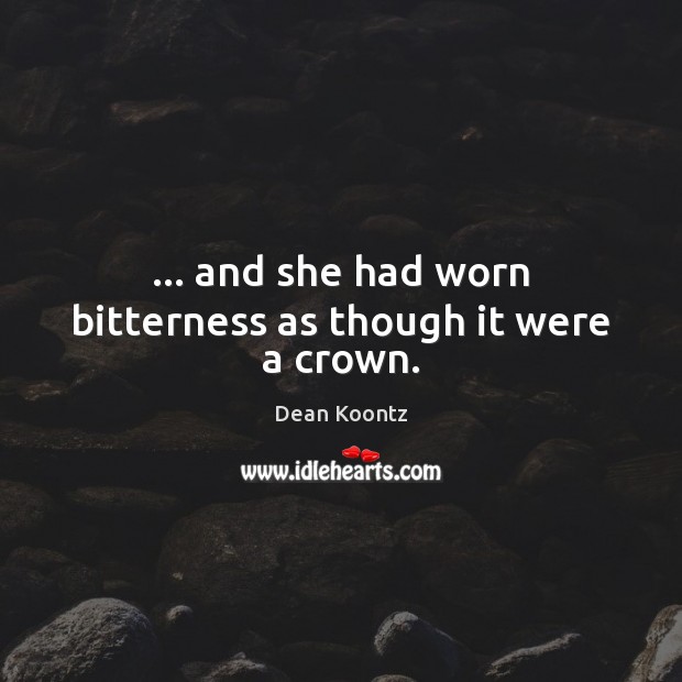 … and she had worn bitterness as though it were a crown. Dean Koontz Picture Quote