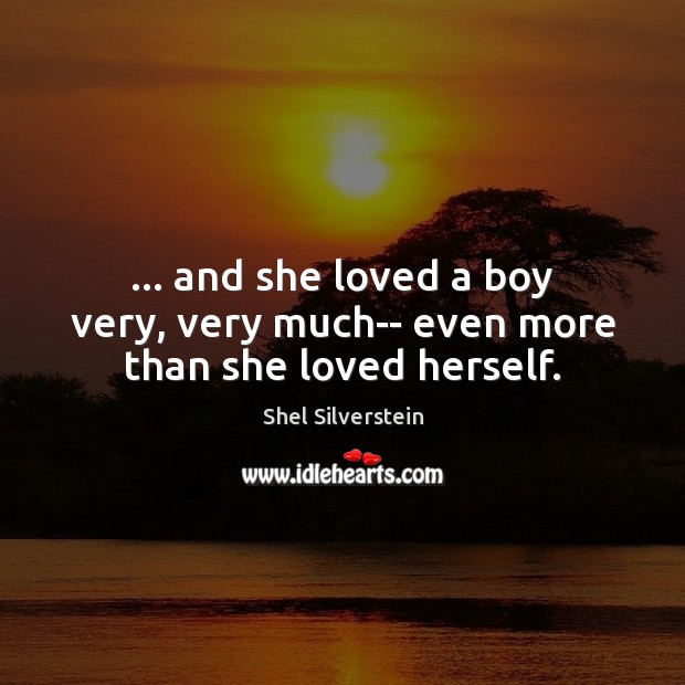 … and she loved a boy very, very much– even more than she loved herself. Shel Silverstein Picture Quote