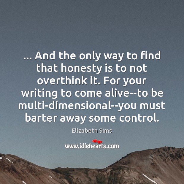 … And the only way to find that honesty is to not overthink Elizabeth Sims Picture Quote