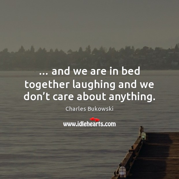 … and we are in bed together laughing and we don’t care about anything. Image