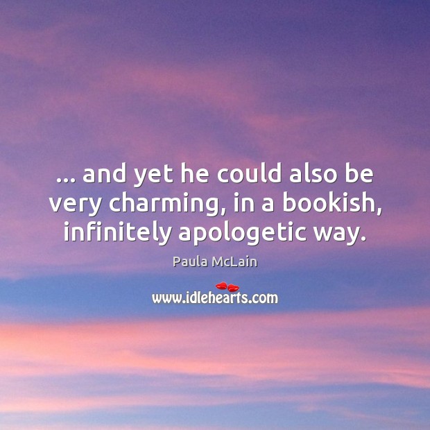 … and yet he could also be very charming, in a bookish, infinitely apologetic way. Paula McLain Picture Quote