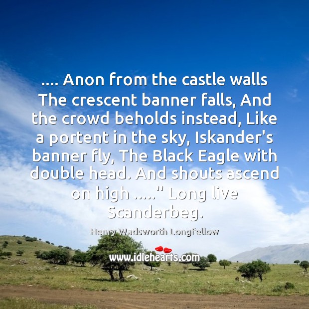 …. Anon from the castle walls The crescent banner falls, And the crowd Image