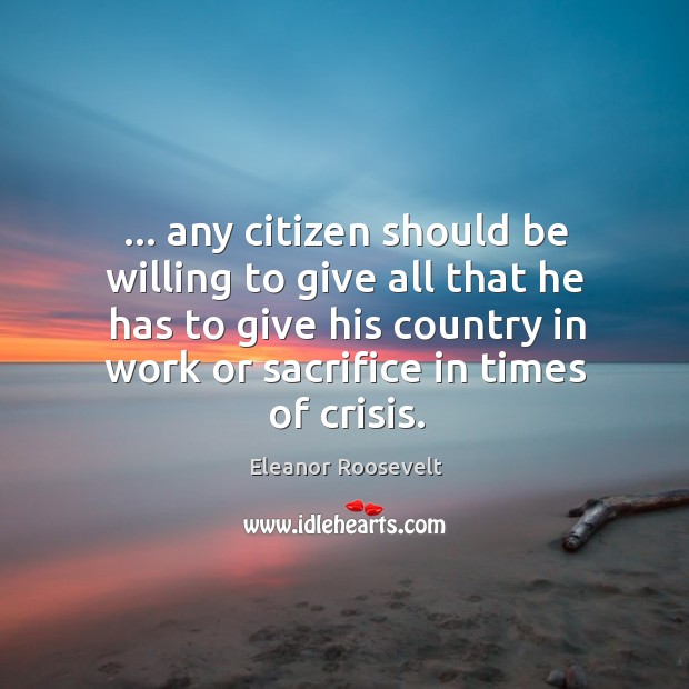 … any citizen should be willing to give all that he has to Eleanor Roosevelt Picture Quote