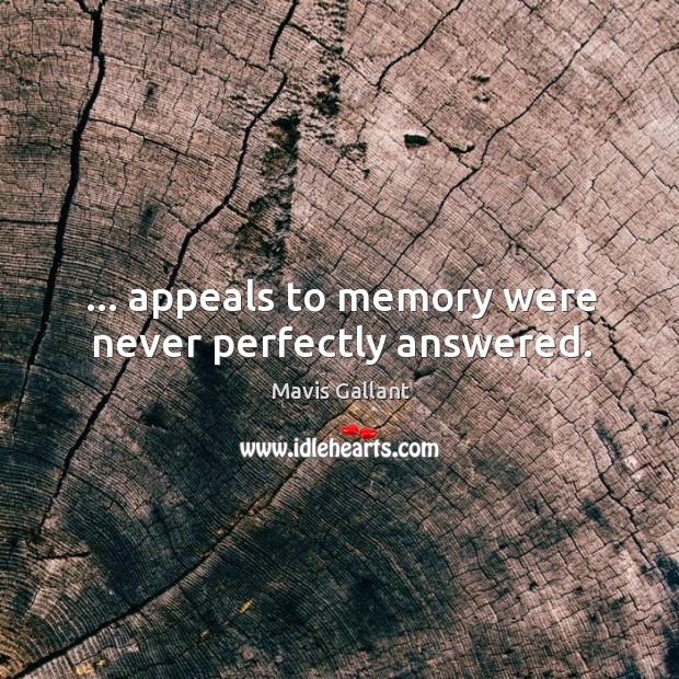 … appeals to memory were never perfectly answered. Mavis Gallant Picture Quote