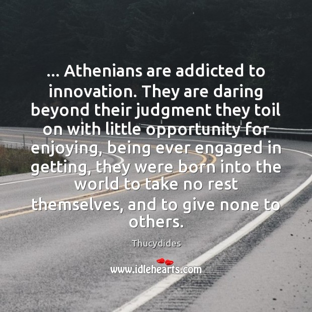 … Athenians are addicted to innovation. They are daring beyond their judgment they Thucydides Picture Quote