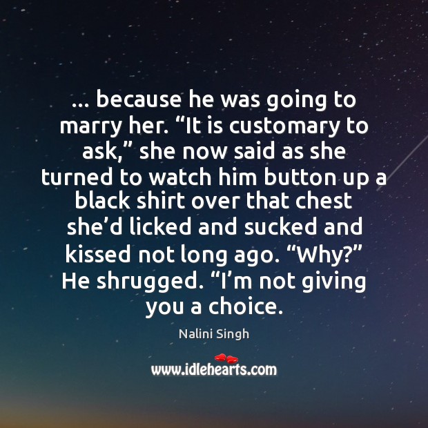 … because he was going to marry her. “It is customary to ask,” Nalini Singh Picture Quote