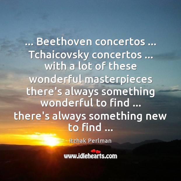 … Beethoven concertos … Tchaicovsky concertos … with a lot of these wonderful masterpieces there’s Itzhak Perlman Picture Quote