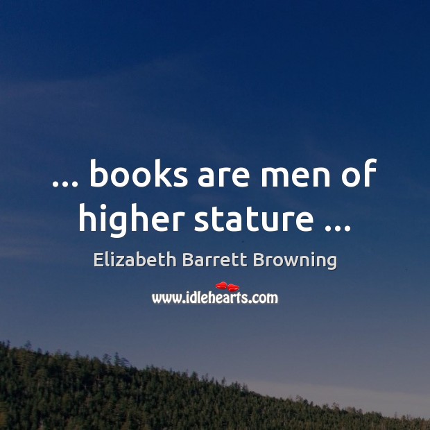 … books are men of higher stature … Image