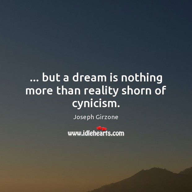 … but a dream is nothing more than reality shorn of cynicism. Dream Quotes Image