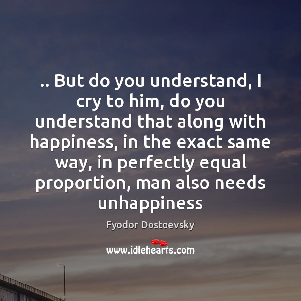.. But do you understand, I cry to him, do you understand that Fyodor Dostoevsky Picture Quote