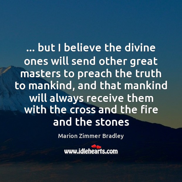 … but I believe the divine ones will send other great masters to Marion Zimmer Bradley Picture Quote