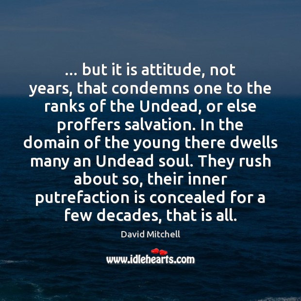 … but it is attitude, not years, that condemns one to the ranks David Mitchell Picture Quote