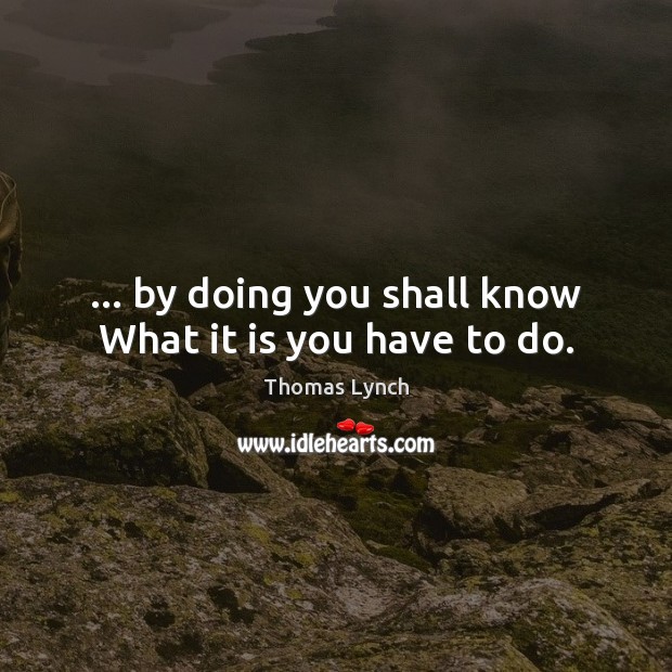 … by doing you shall know What it is you have to do. Image