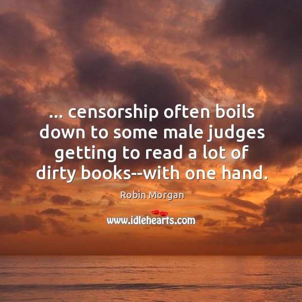 … censorship often boils down to some male judges getting to read a Image