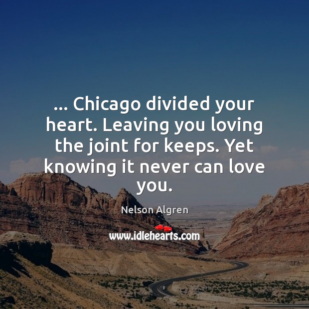 … Chicago divided your heart. Leaving you loving the joint for keeps. Yet Nelson Algren Picture Quote