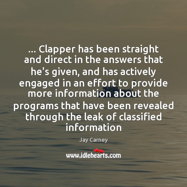 … Clapper has been straight and direct in the answers that he’s given, Jay Carney Picture Quote