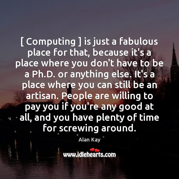 [ Computing ] is just a fabulous place for that, because it’s a place Image
