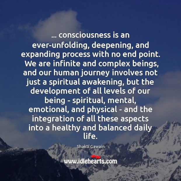 … consciousness is an ever-unfolding, deepening, and expanding process with no end point. Image