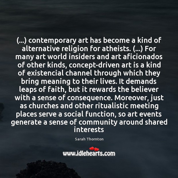 (…) contemporary art has become a kind of alternative religion for atheists. (…) For Sarah Thornton Picture Quote