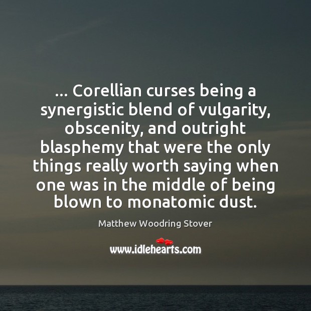 … Corellian curses being a synergistic blend of vulgarity, obscenity, and outright blasphemy Matthew Woodring Stover Picture Quote