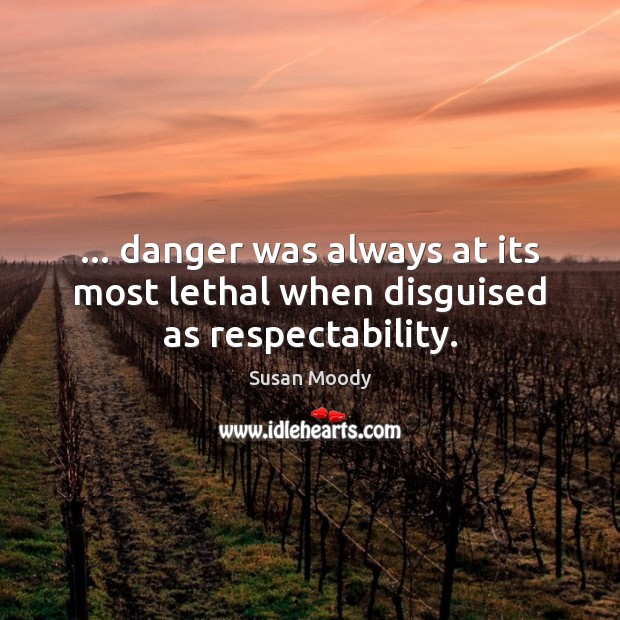 … danger was always at its most lethal when disguised as respectability. Susan Moody Picture Quote