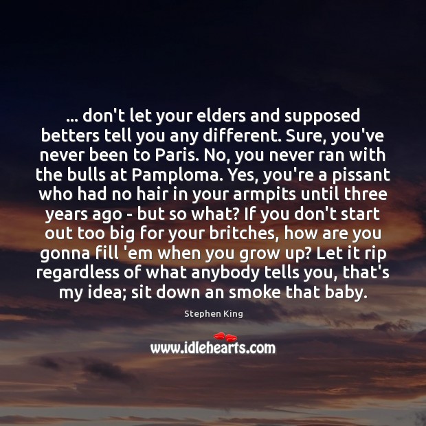 … don’t let your elders and supposed betters tell you any different. Sure, Image
