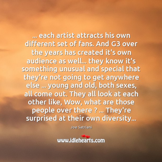 … each artist attracts his own different set of fans. And G3 over Joe Satriani Picture Quote