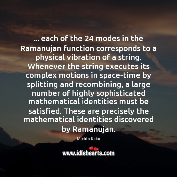 … each of the 24 modes in the Ramanujan function corresponds to a physical Michio Kaku Picture Quote