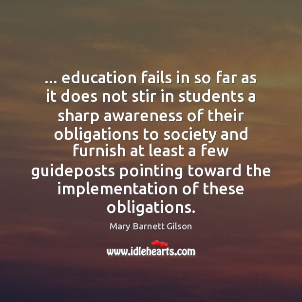 … education fails in so far as it does not stir in students Mary Barnett Gilson Picture Quote