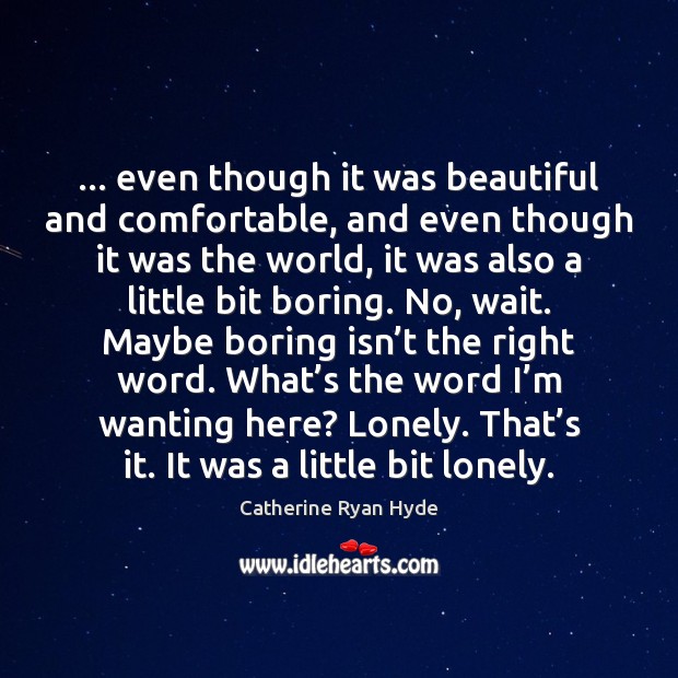 … even though it was beautiful and comfortable, and even though it was Catherine Ryan Hyde Picture Quote