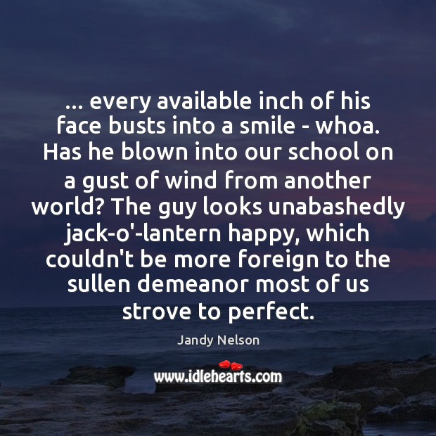 … every available inch of his face busts into a smile – whoa. Jandy Nelson Picture Quote