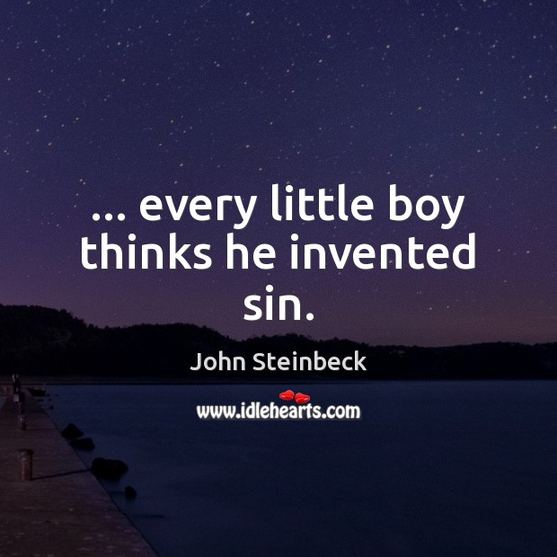 … every little boy thinks he invented sin. John Steinbeck Picture Quote