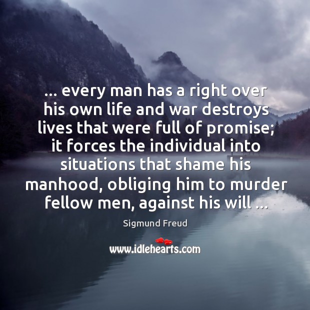 … every man has a right over his own life and war destroys Sigmund Freud Picture Quote