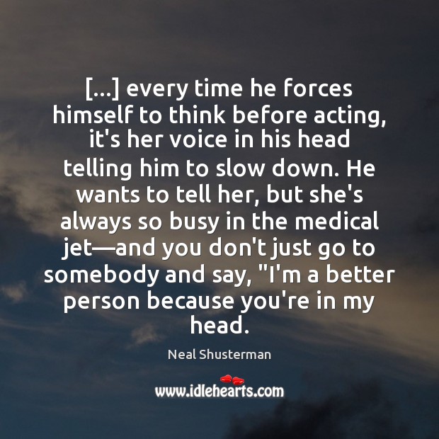 […] every time he forces himself to think before acting, it’s her voice Neal Shusterman Picture Quote
