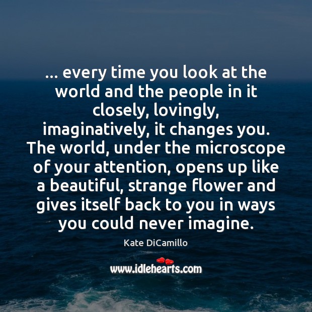 … every time you look at the world and the people in it Kate DiCamillo Picture Quote