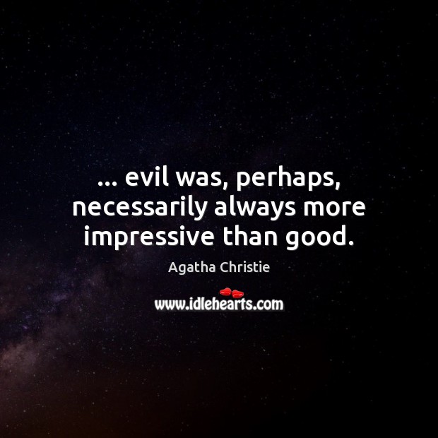 … evil was, perhaps, necessarily always more impressive than good. Agatha Christie Picture Quote