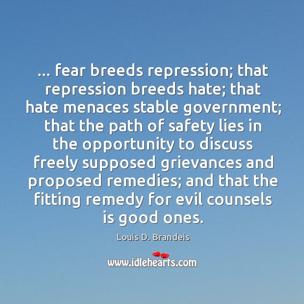 … fear breeds repression; that repression breeds hate; that hate menaces stable government; Image