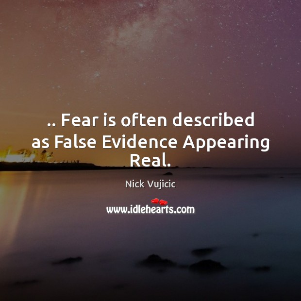 .. Fear is often described as False Evidence Appearing Real. Nick Vujicic Picture Quote