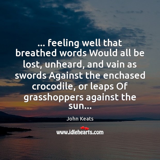 … feeling well that breathed words Would all be lost, unheard, and vain John Keats Picture Quote