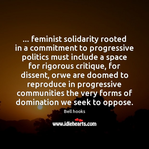 … feminist solidarity rooted in a commitment to progressive politics must include a Bell hooks Picture Quote
