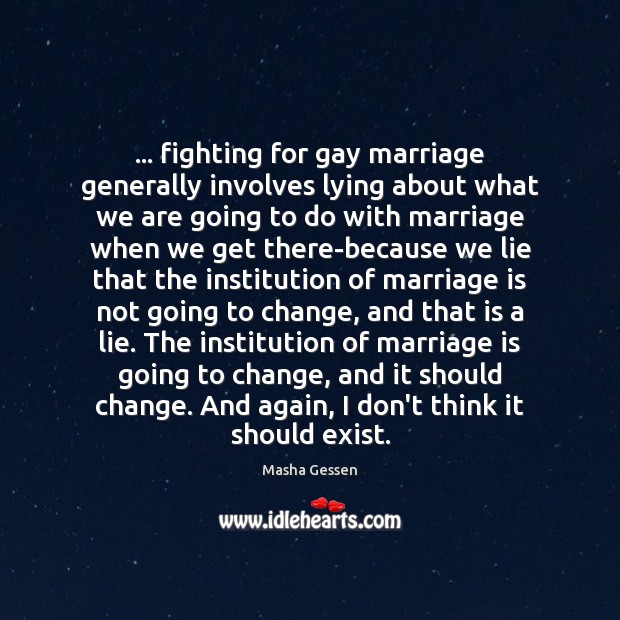 … fighting for gay marriage generally involves lying about what we are going Masha Gessen Picture Quote