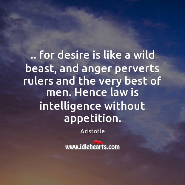 .. for desire is like a wild beast, and anger perverts rulers and Image